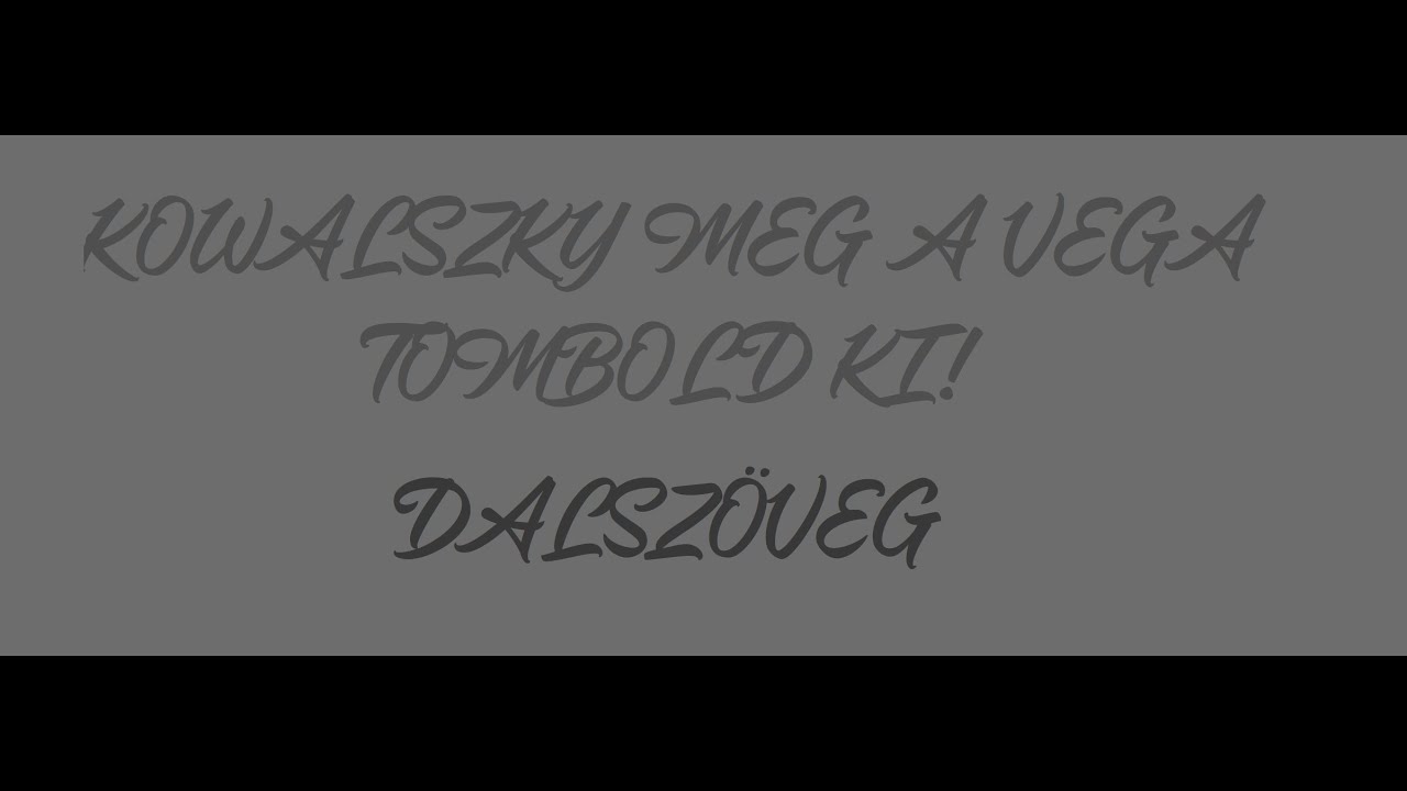 KOWALSKY MEG A VEGA - TOMBOLD KI! (Dalsz&ouml;veg)