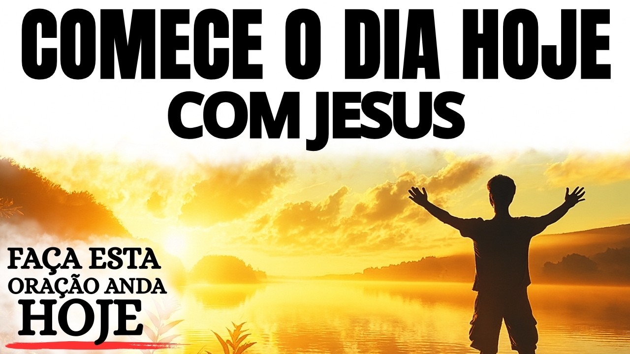 ORAÇÃO DA MANHÃ | A MENSAGEM MAIS PODEROSA DE JESUS PARA COMEÇAR O DIA