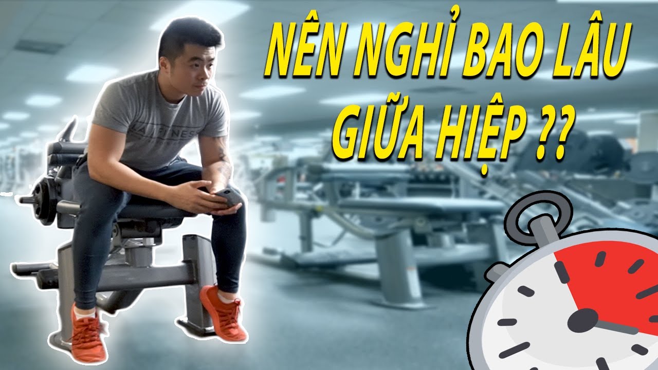 TẬP GYM NÊN NGHỈ BAO LÂU GIỮA HIỆP LÀ TỐT NHẤT ???