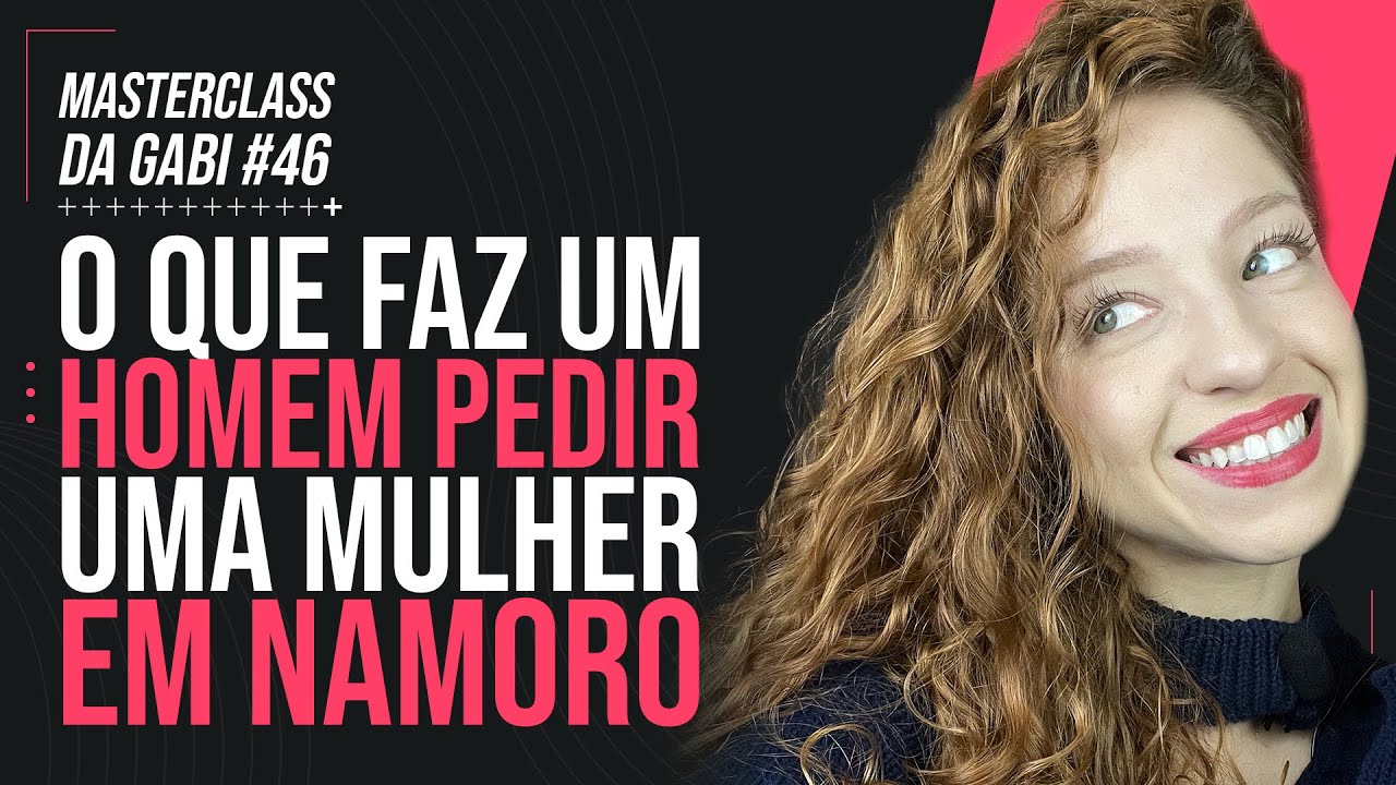 O QUE FAZ UM HOMEM PEDIR UMA MULHER EM NAMORO | MASTERCLASS 46 | GABRIELE PEROBELLI