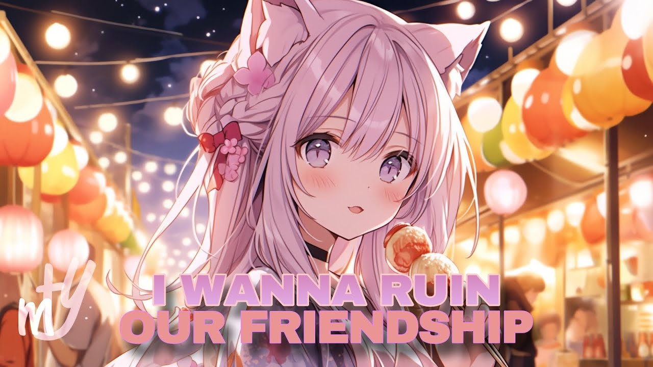 Nightcore - I Wanna Ruin Our Friendship