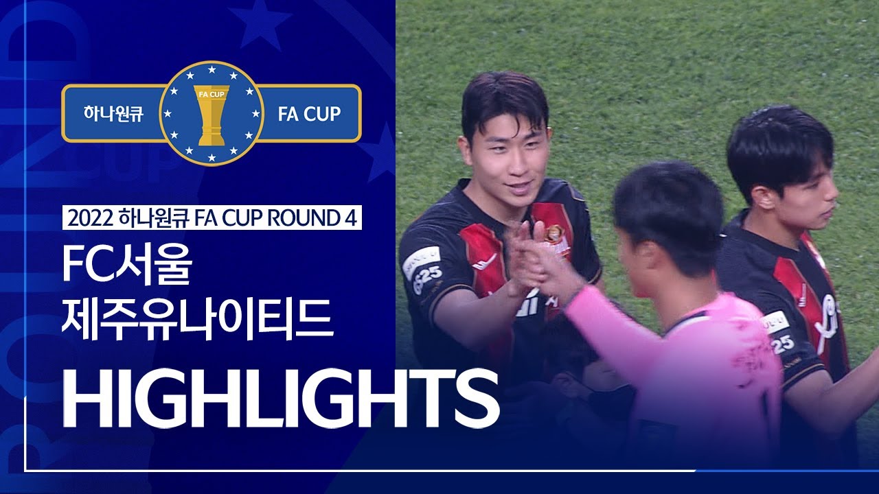 2022 하나원큐 FA CUP 4R(16강전) FC서울 vs 제주유나이티드ㅣH/Lㅣ 2022.05.25