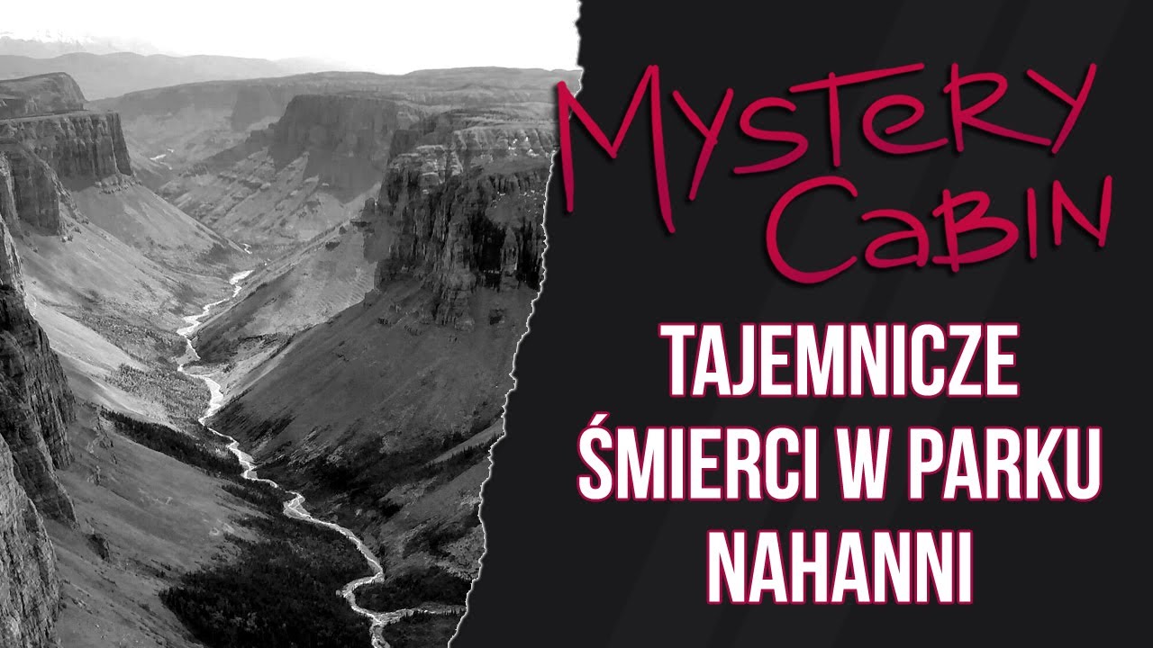 Co zabija w parku Nahanni? Tajemnice kanadyjskiego parku - Mystery Cabin