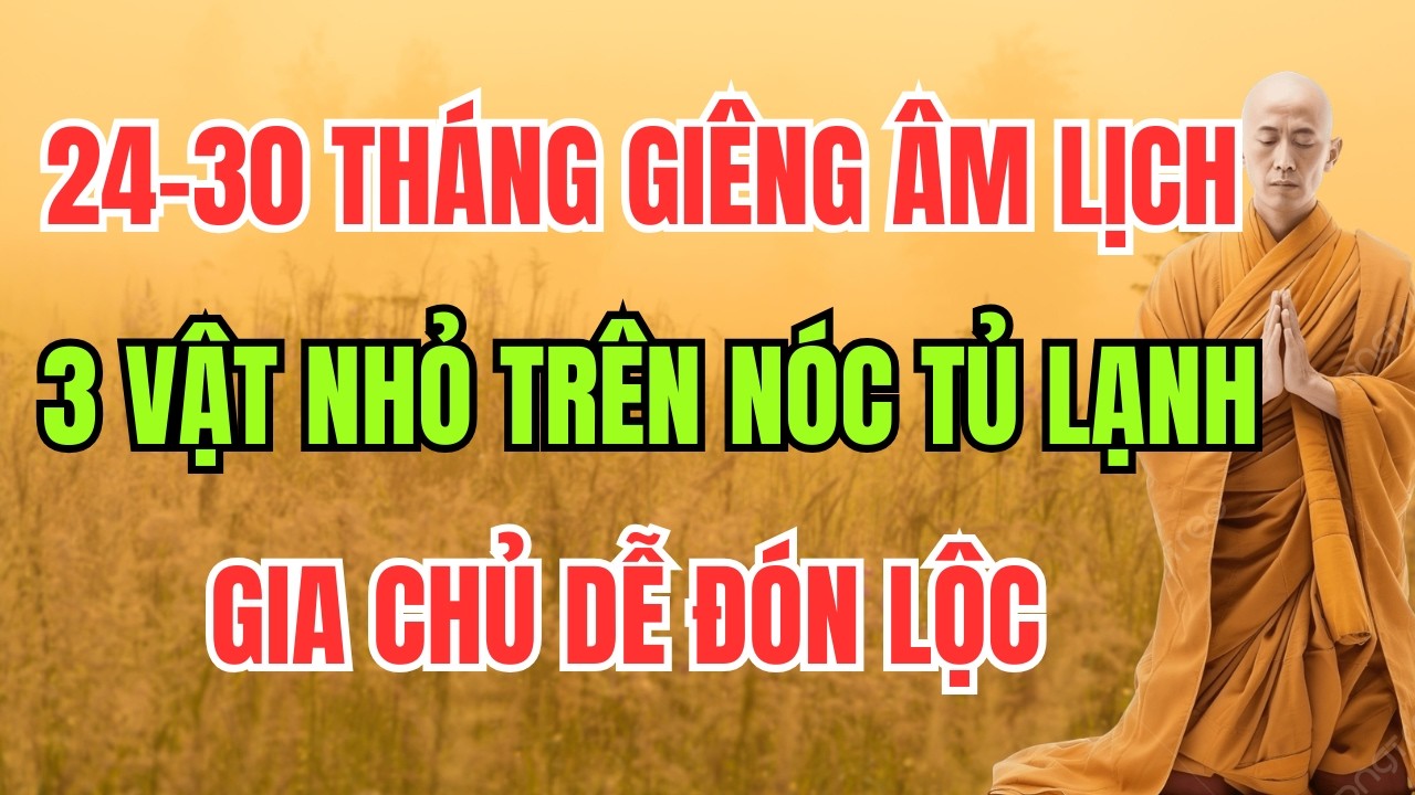 24–30 THÁNG GIÊNG ÂM LỊCH, 3 VẬT NHỎ TRÊN NÓC TỦ LẠNH, GIA CHỦ DỄ ĐÓN LỘC