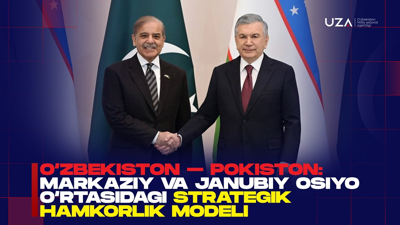 O‘zbekiston – Pokiston: Markaziy va Janubiy Osiyo o‘rtasidagi strategik hamkorlik modeli