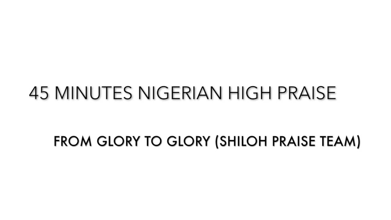 45 MINUTES NIGERIAN HIGH PRAISE: FROM GLORY TO GLORY MIXTAPE