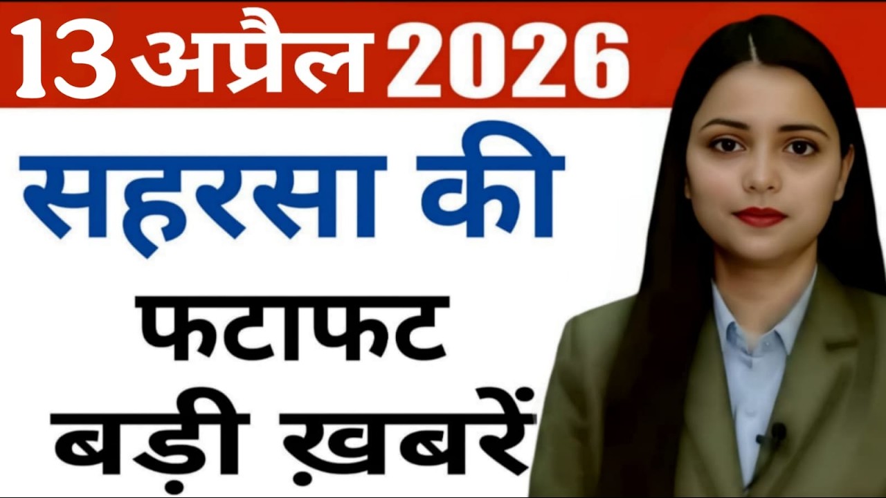 13 April 2026 Saharsa News Today | सहरसा की हर छोटी - बड़ी खबरें सिर्फ Saharsa Now पर, Full Bulletin