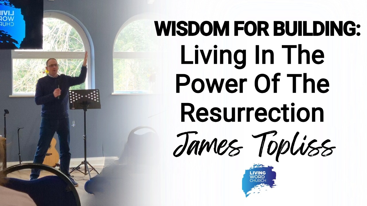 Living In The Power Of The Resurrection - James Topliss | 15/03/2026