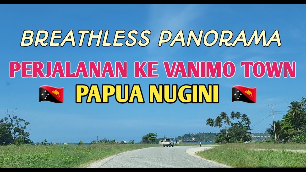 MAU KE VANIMO TOWN PAPUA NUGINI 🇵🇬 .. BEGINI PERJALANANNYA 🌴😍
