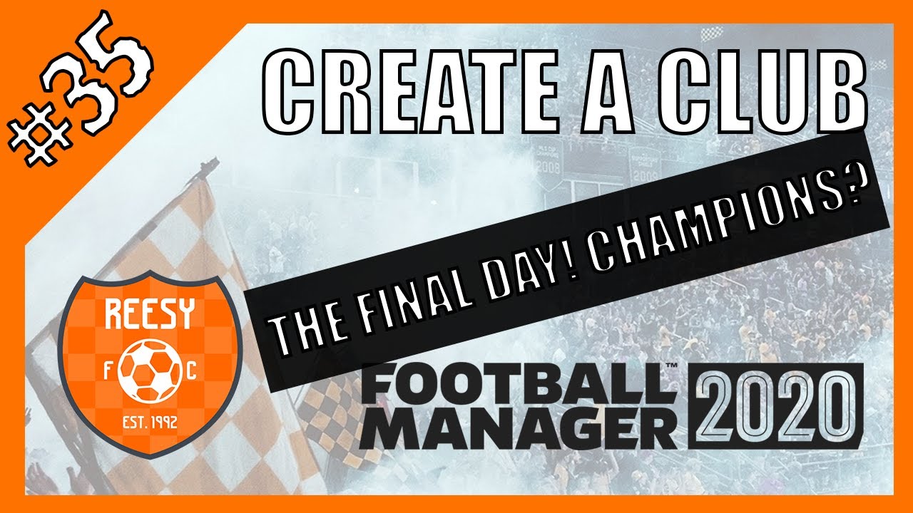 FINAL DAY! CAN WE BECOME CHAMPIONS? | CREATE A CLUB FM20 | EP #35 | FOOTBALL MANAGER 2020