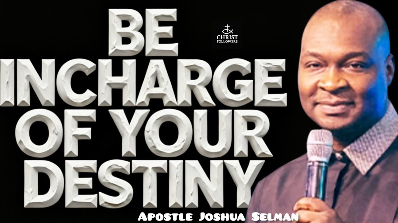 BE INCHARGE OF YOUR DESTINY@APOSTLE JOSHUA SELMAN 