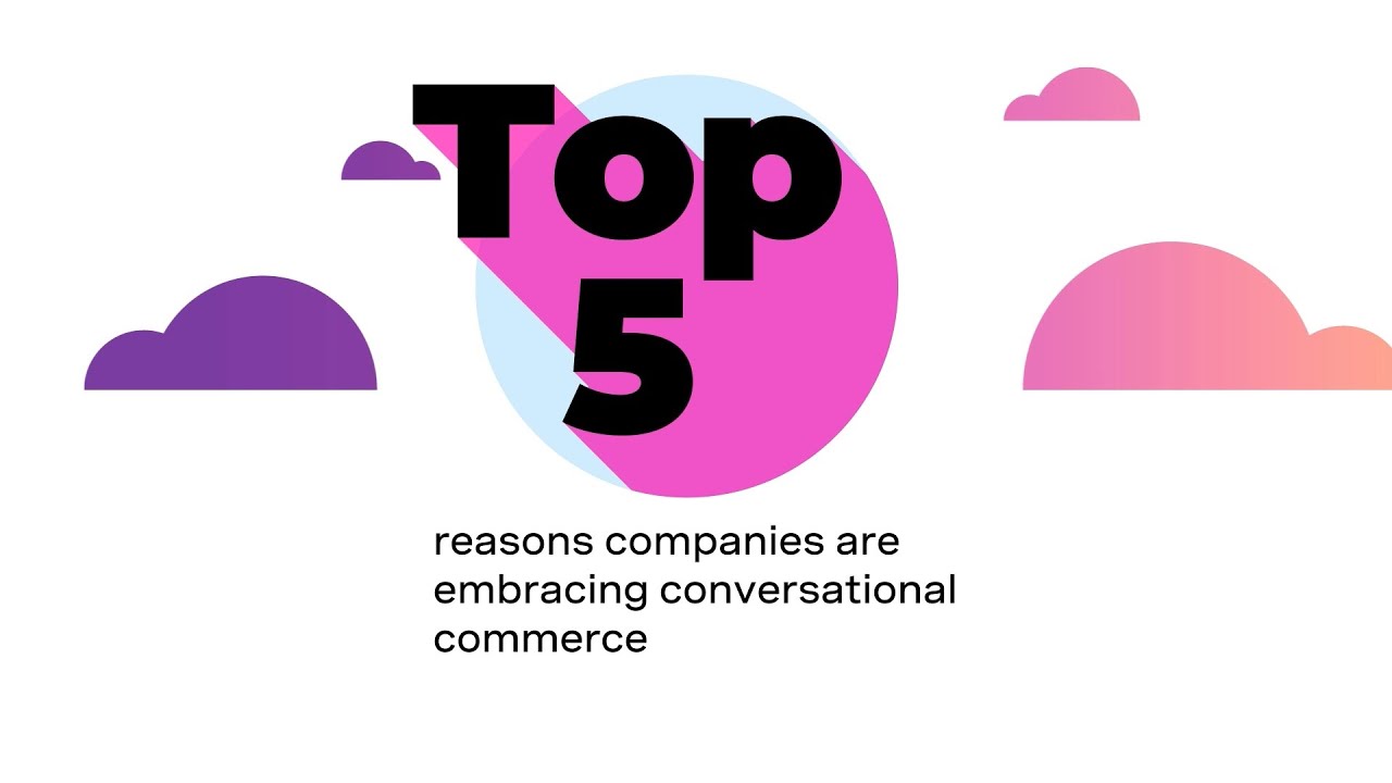 Top 5 Reasons Companies are Embracing Conversational Commerce