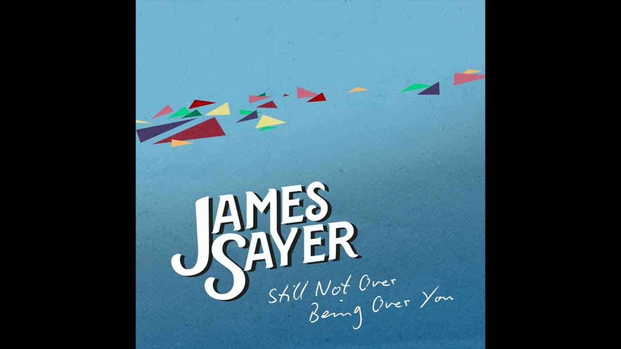 James Sayer - Still Not Over Being Over You