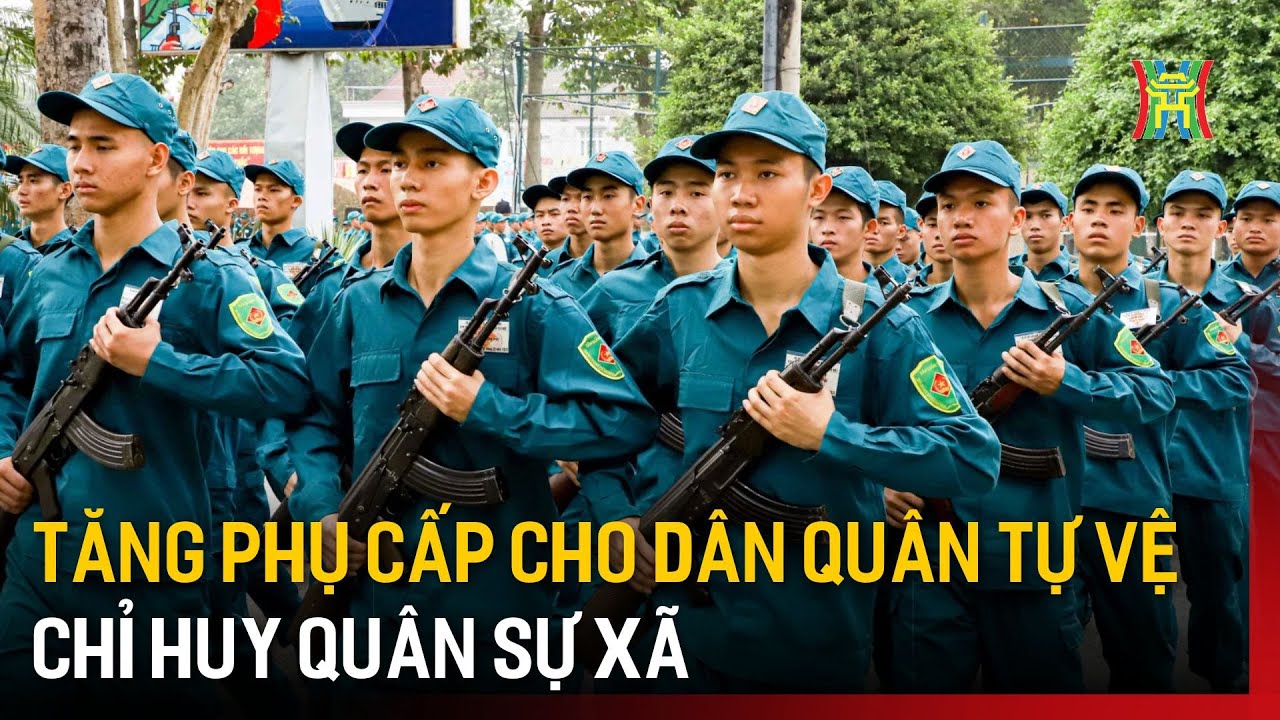 Tăng phụ cấp cho dân quân tự vệ, chỉ huy quân sự xã | Tin tức