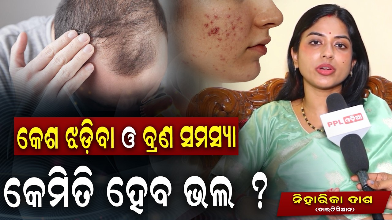 କେଶ ଝଡ଼ିବା ଏବଂ ବ୍ରଣ ଭଳି ସମସ୍ୟାର ସମ୍ମୁଖୀନ ହେଉଛି କି? Dietitian Niharika Dash | PPL Odia