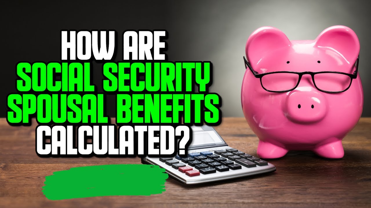 How Are Social Security Spousal Benefits Calculated