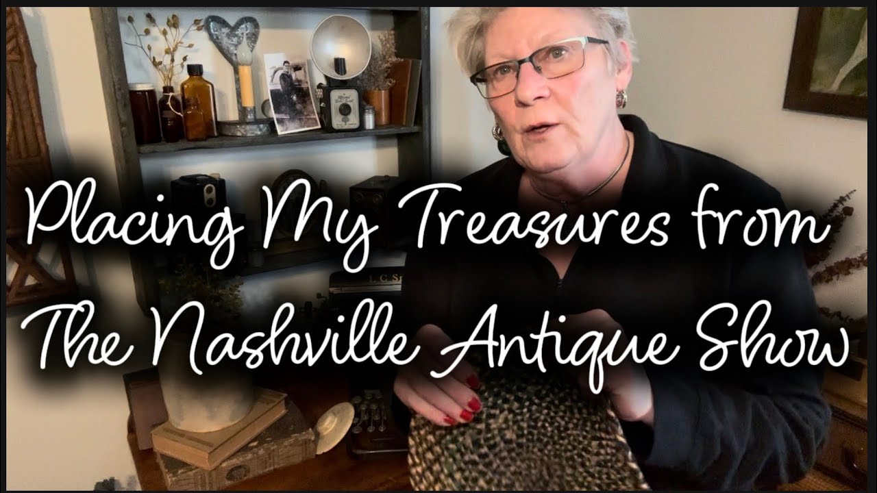 Placing My Treasures from The Nashville Antique Show