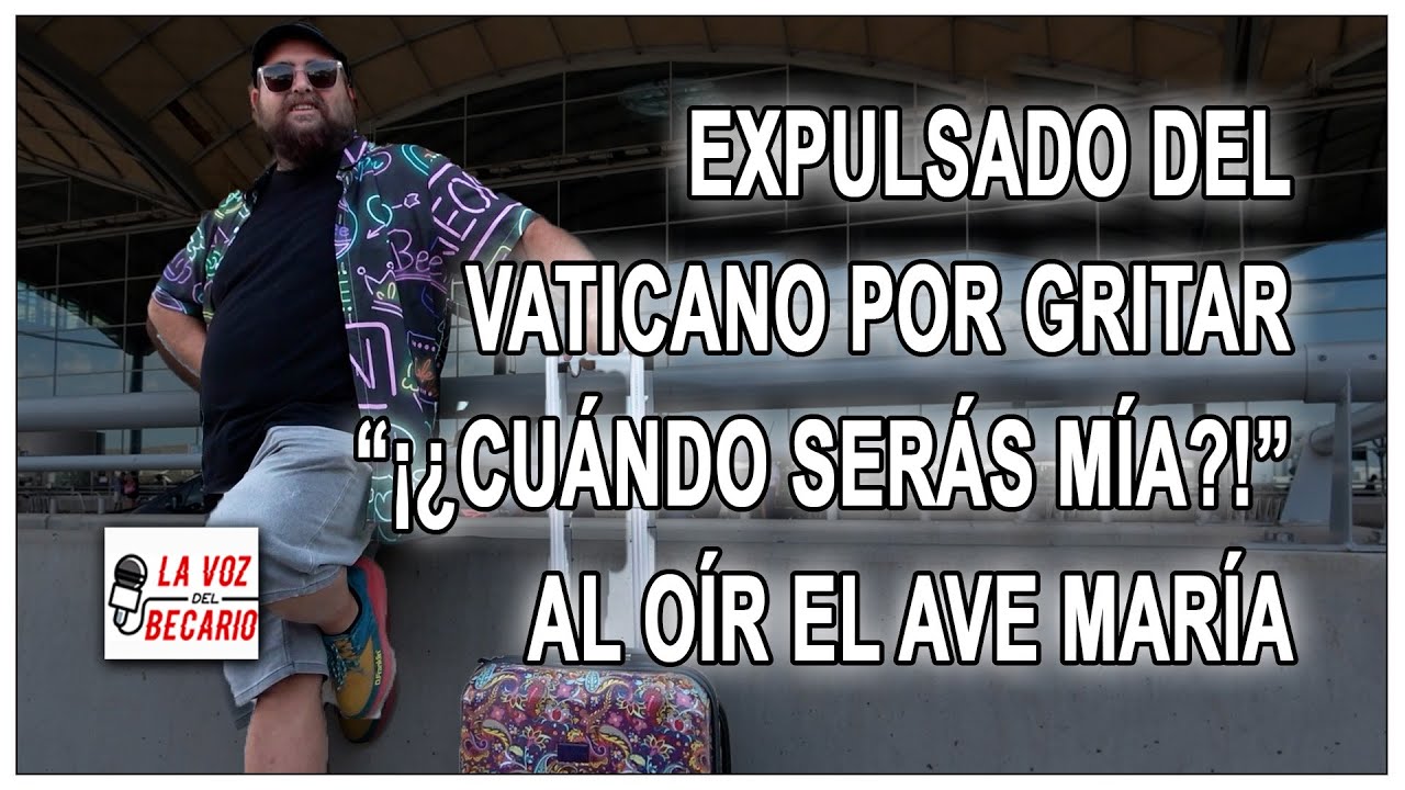 Expulsado del Vaticano por escuchar un Ave María y no poder evitar gritar 