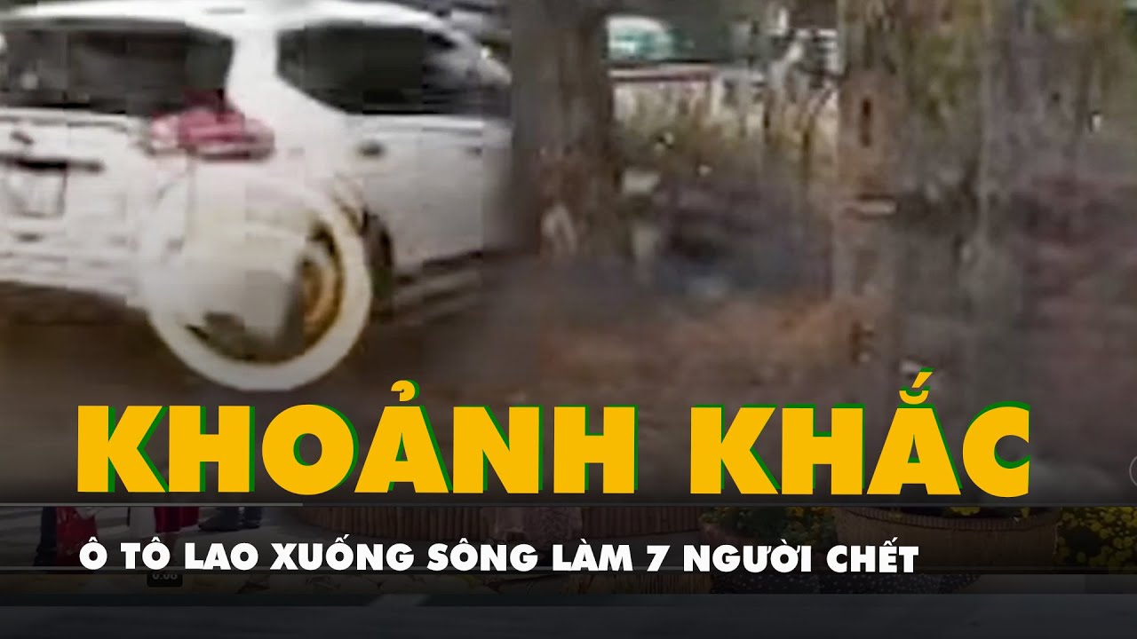 Camera ghi khoảnh khắc ô tô lao xuống sông làm 7 người chết ở Nam Định
