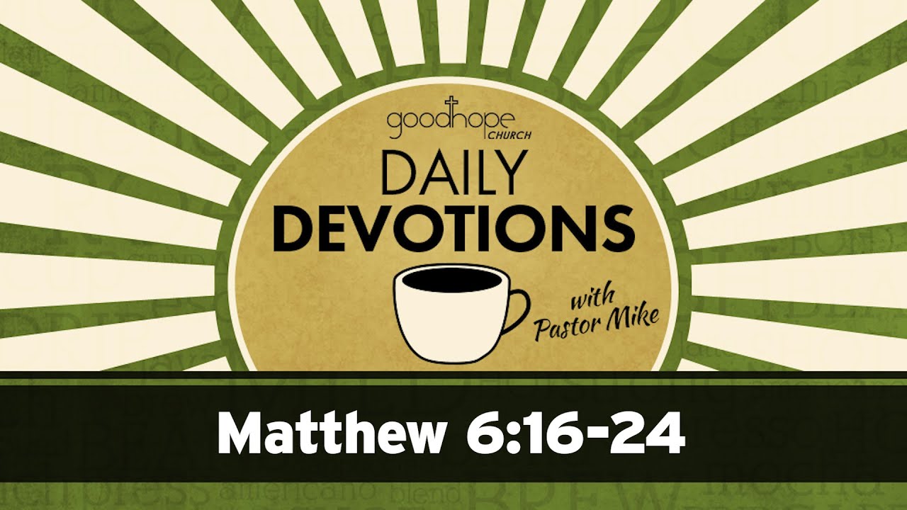Matthew 6:16-24 // Daily Devotions with Pastor Mike
