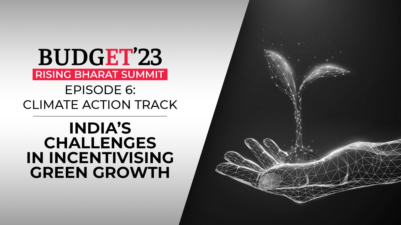 Budget&rsquo;23 | Rising Bharat Summit: India&rsquo;s challenges in incentivising green growth