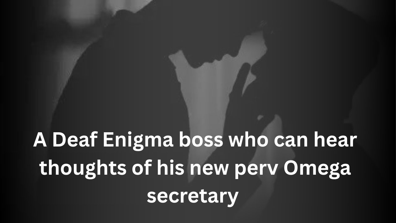 BL Story|| I am a deaf enigma but I can hear thoughts of my new secretary #bl #omegaverse #lgbtq