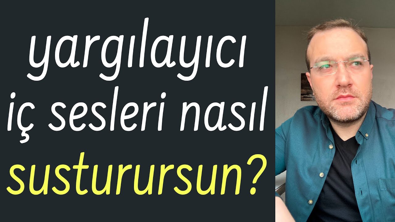 Yargılayıcı iç sesleri nasıl susturursun?