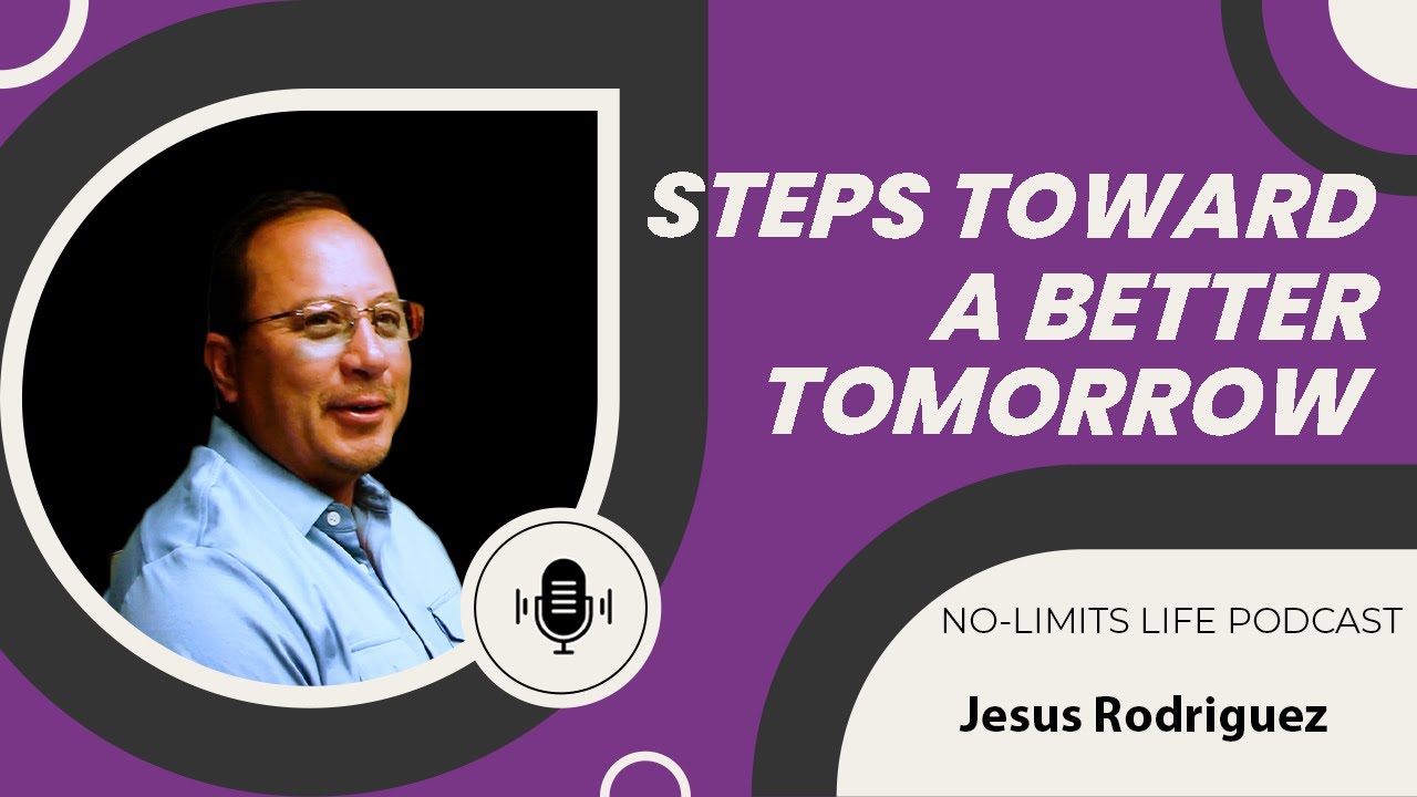 Steps Towards a Better Tomorrow - Jesus Rodriguez | No-Limits Life Podcast