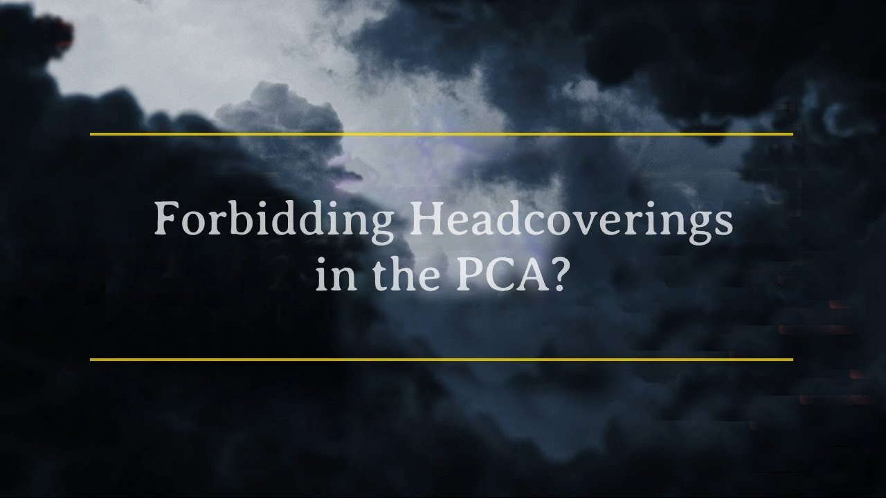 Forbidding Head Coverings in the PCA?