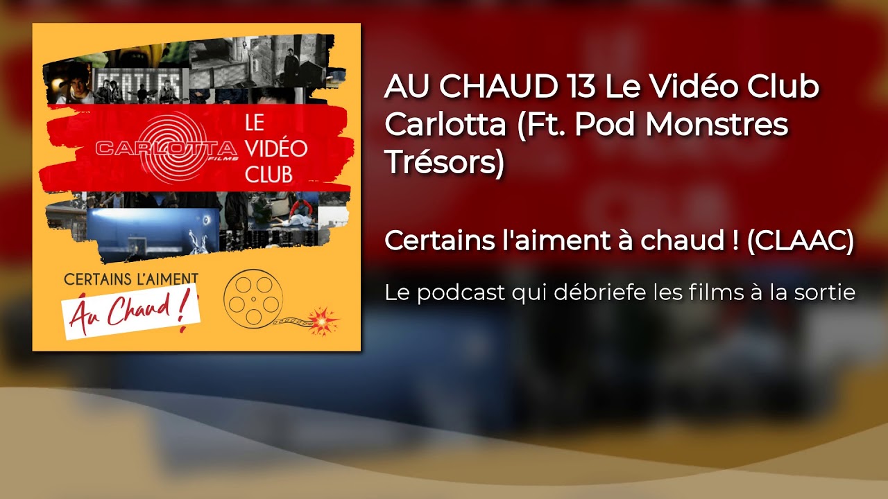 AU CHAUD 13 Le Vid&eacute;o Club Carlotta (Ft. Pod Monstres Tr&eacute;sors) [ReUpload]