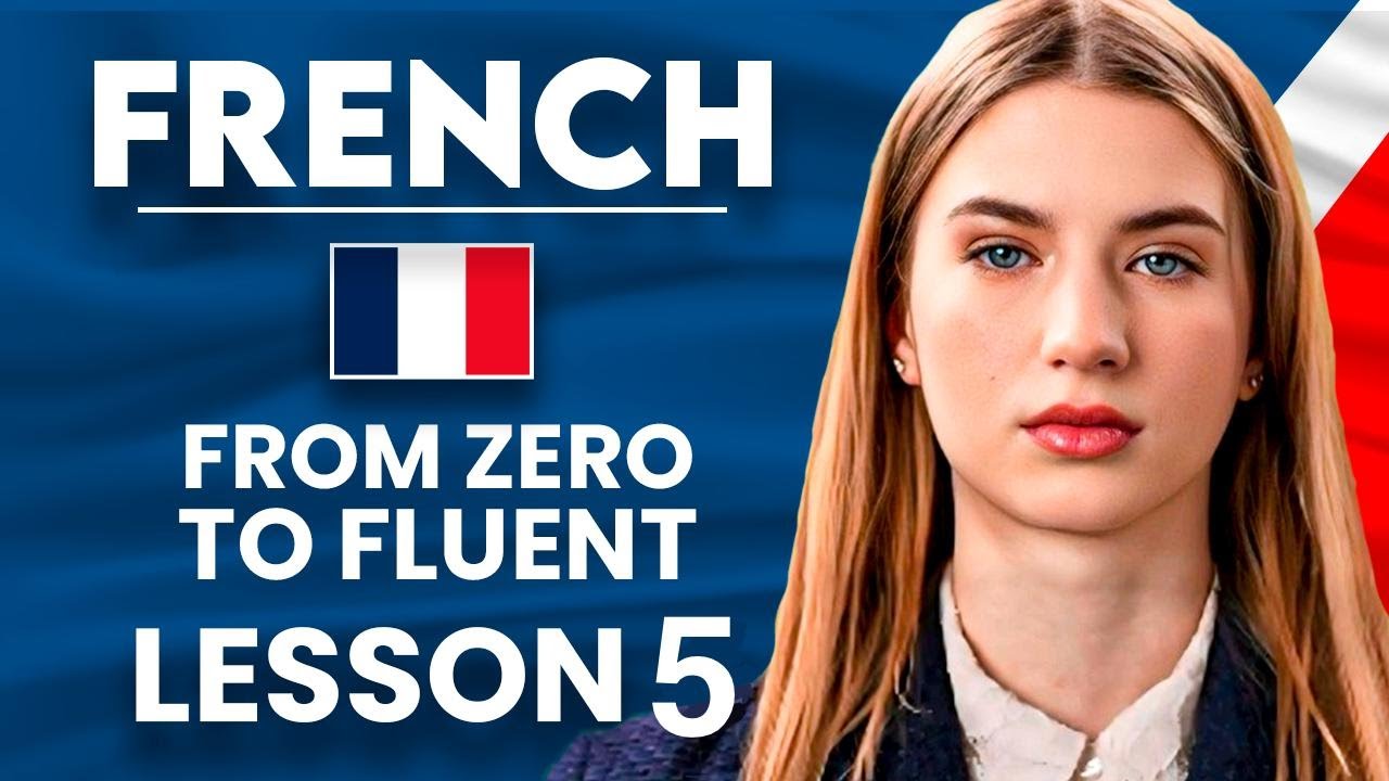 Learn French for Beginners - Essential Lesson for You to&nbsp;Become&nbsp;Fluent | Lesson 5