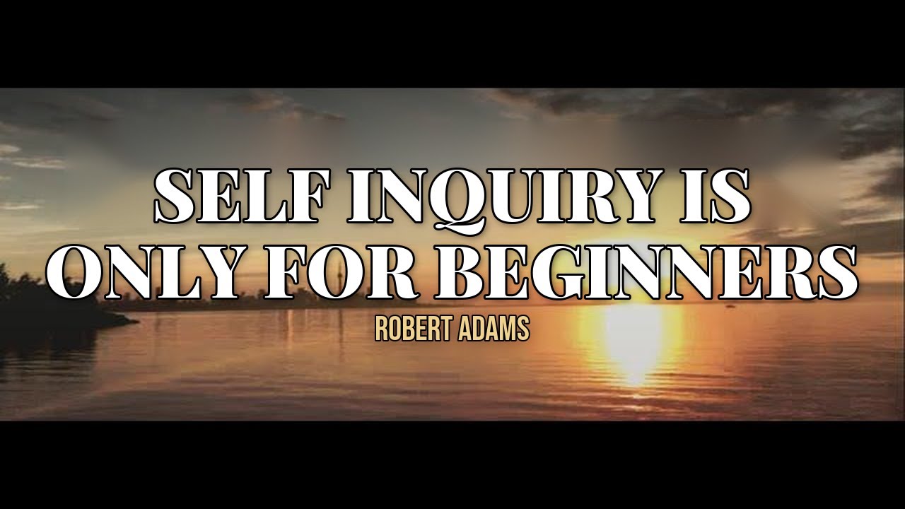 Self Inquiry, Atma Vichara -  is Only for Beginners. Advaita Vedanta.