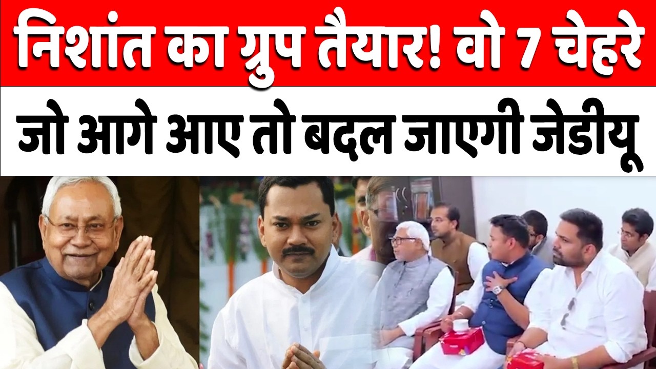 Nishant का कोर ग्रुप तैयार! 'वो 7 चेहरे' जो आगे आए तो बदल जाएगी जेडीयू पावर