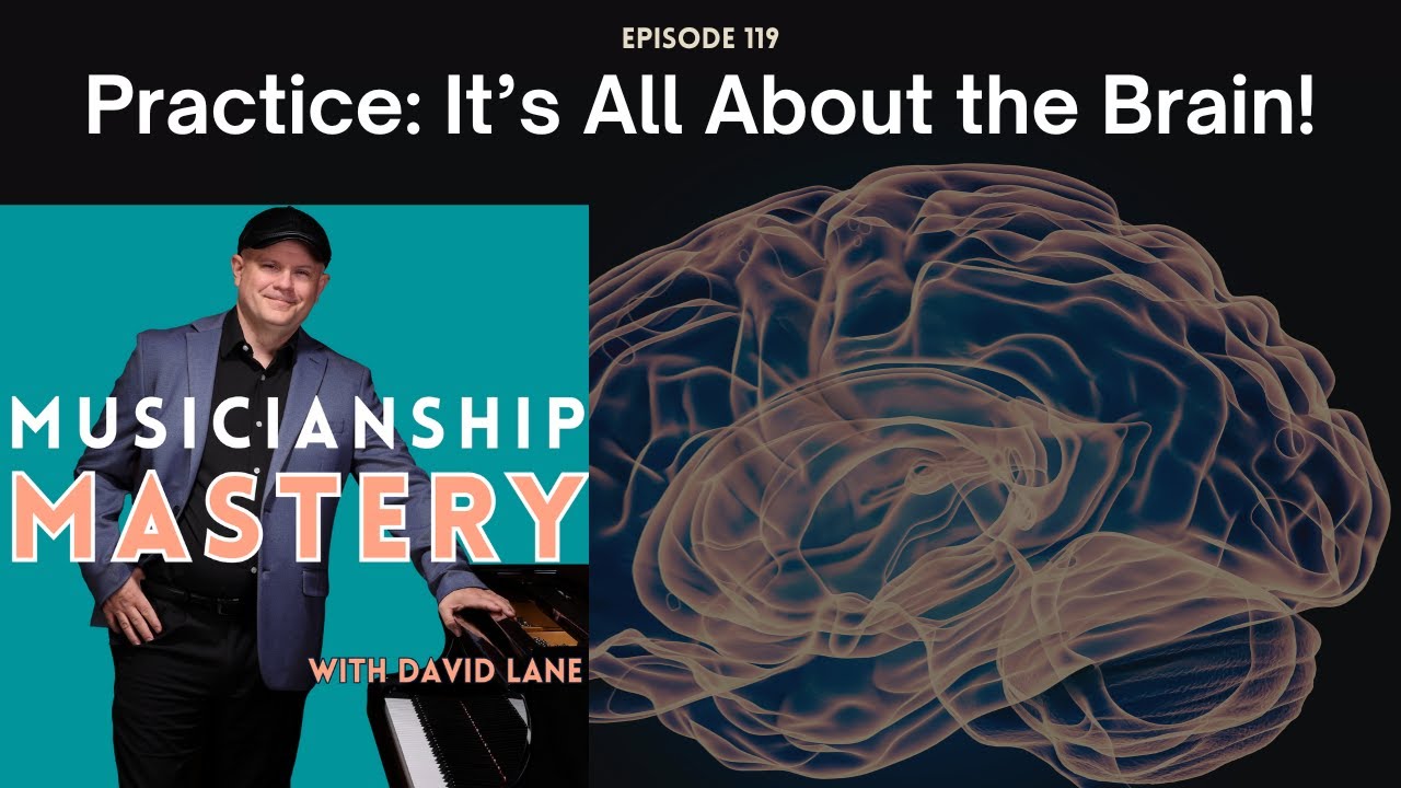 Practice: It's All About the Brain! - Musicianship Mastery Episode 119