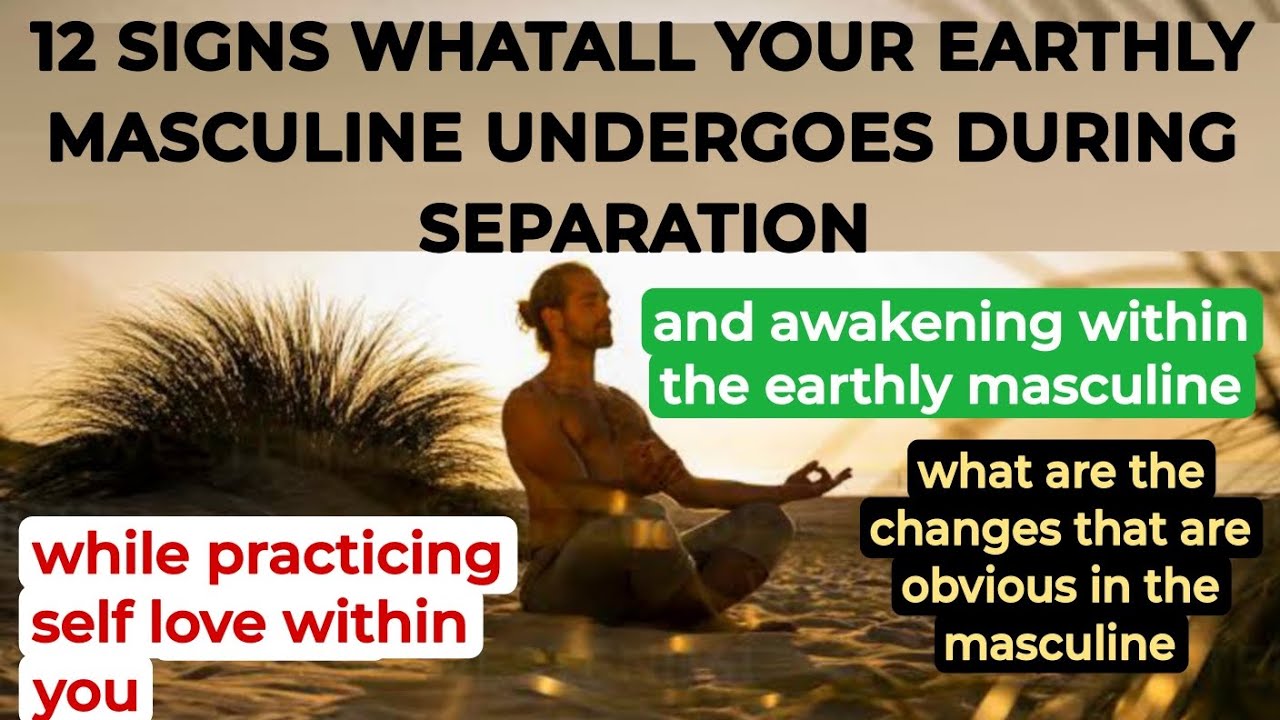 WHATALL EARTHLY MASCULINE UNDERGOES DURING SEPARATION