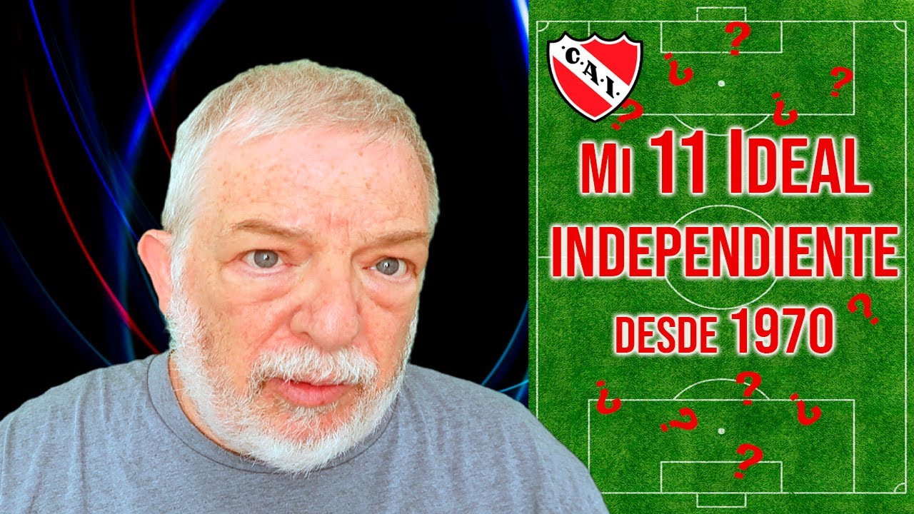 Mi Once Ideal de Independiente de los &uacute;ltimos 55 a&ntilde;os