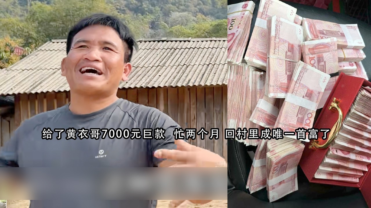 给了黄衣哥7000元巨款  忙两个月 回村里成唯一首富了