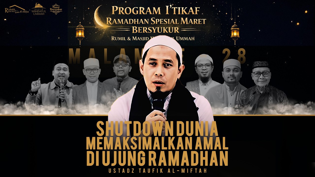 SHUTDOWN DUNIA MEMAKSIMALKAN AMAL DI UJUNG RAMADHAN | KAJIAN I'TIKAF KE 28 | USTADZ TAUFIK AL-MIFTAH
