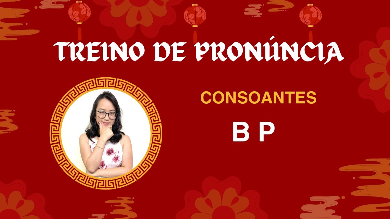 Treino de Pronúncia em Chinês - Consoantes B e P | Mandarim com a Lin