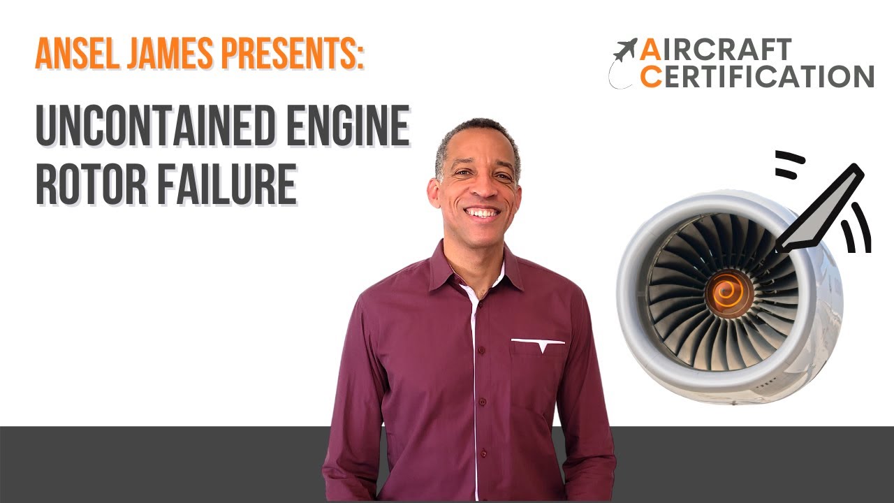 UERF - Uncontained Engine Rotor Failure -  Rotor Burst - Aircraft Certification - Ansel James