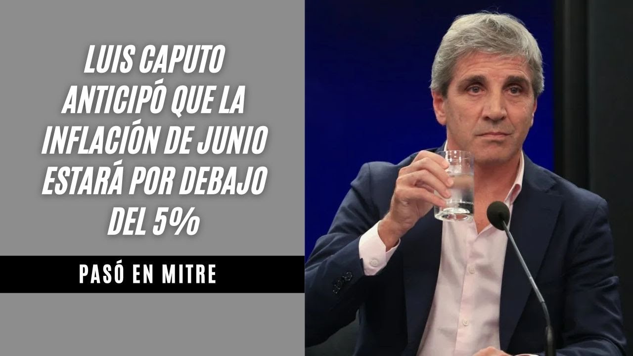 Luis Caputo anticipó que la inflación de junio estará por debajo del 5%