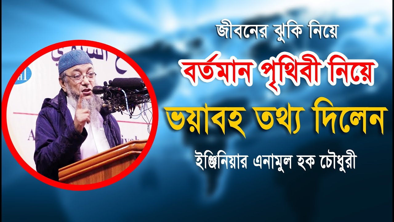 জীবনের ঝুকি নিয়ে বর্তমান পৃথিবী নিয়ে ভয়াবহ তথ্য Enamul Haque Chowdhury ইঞ্জিনিয়ার এনামুল হক চৌধুরী