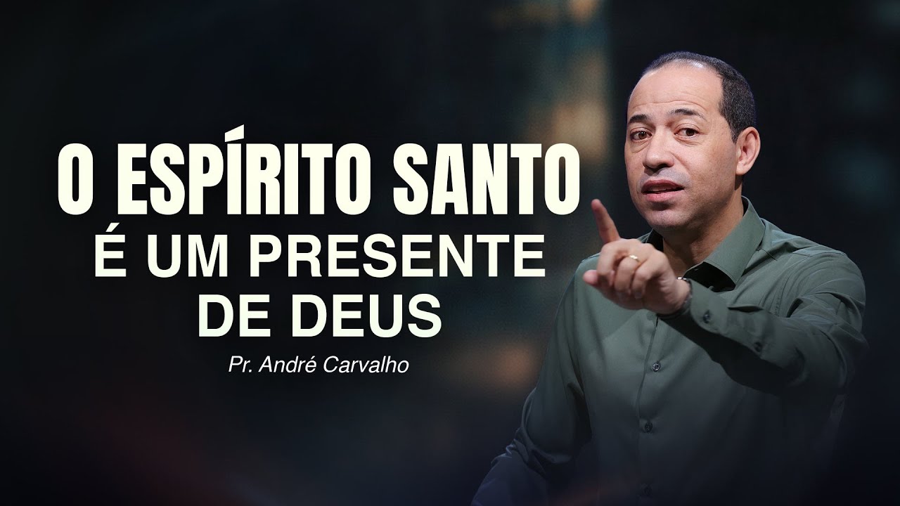 O ESPÍRITO SANTO É UM PRESENTE DE DEUS - Pr. André Carvalho