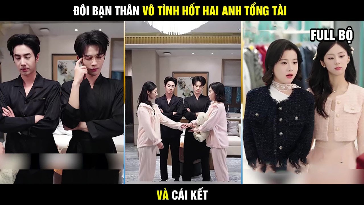 Đôi bạn thân | | Đôi bạn thân vô tình hốt 2 anh tổng tài bá đạo và cái kết