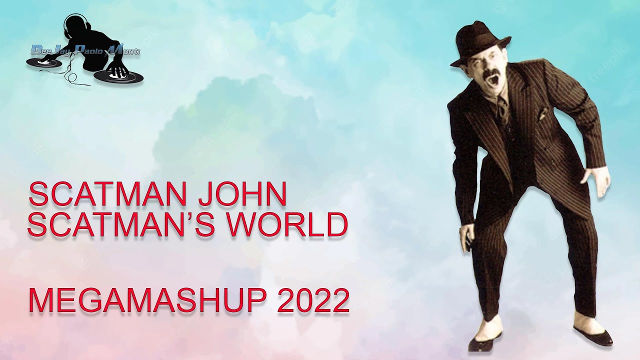 SCATMAN JOHN VS MANY   SCATMAN'S WORLD MEGAMASHUP   PAOLO MONTI 2022