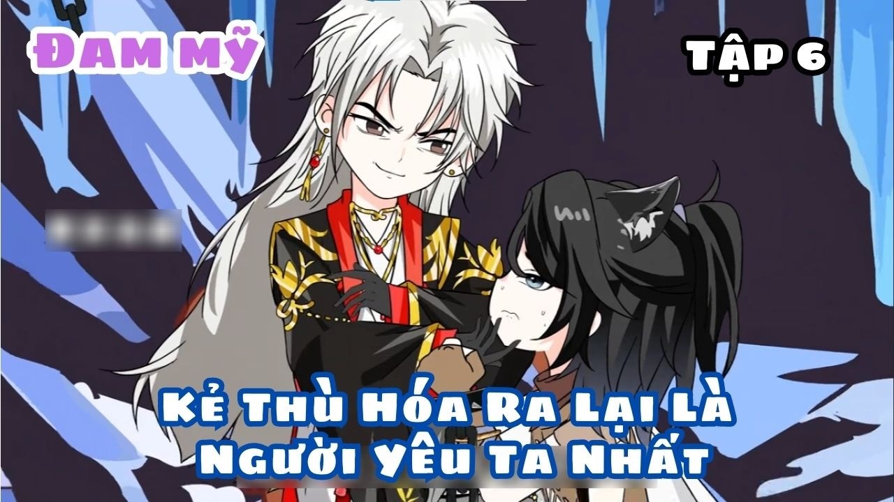[BL] (Tập 6) Kẻ Thù Hóa Ra Lại Là Người Yêu Ta Nhất || Truyện đam mỹ || Kim Ngân Vietsub