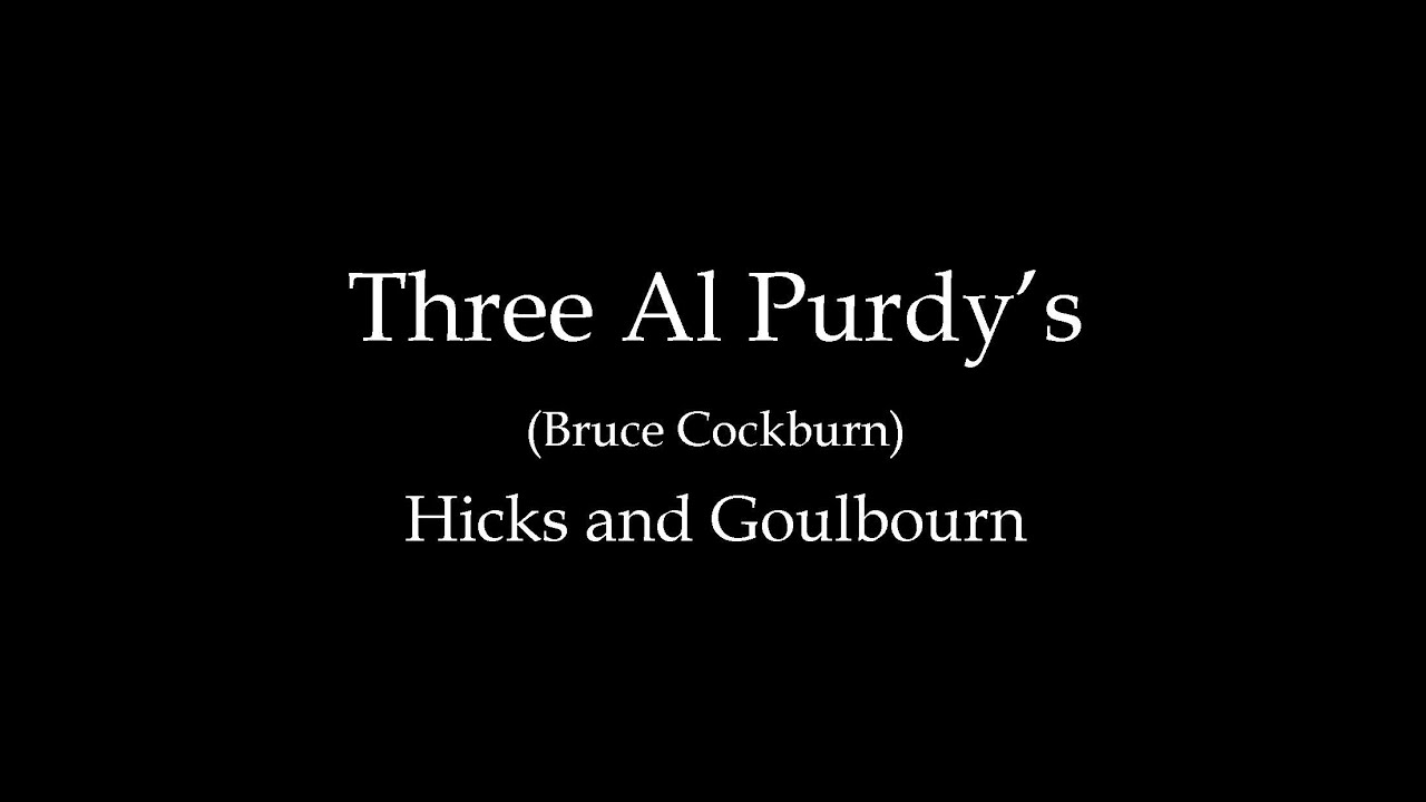 Three Al Purdy's (Bruce Cockburn)  Hicks and Goulbourn