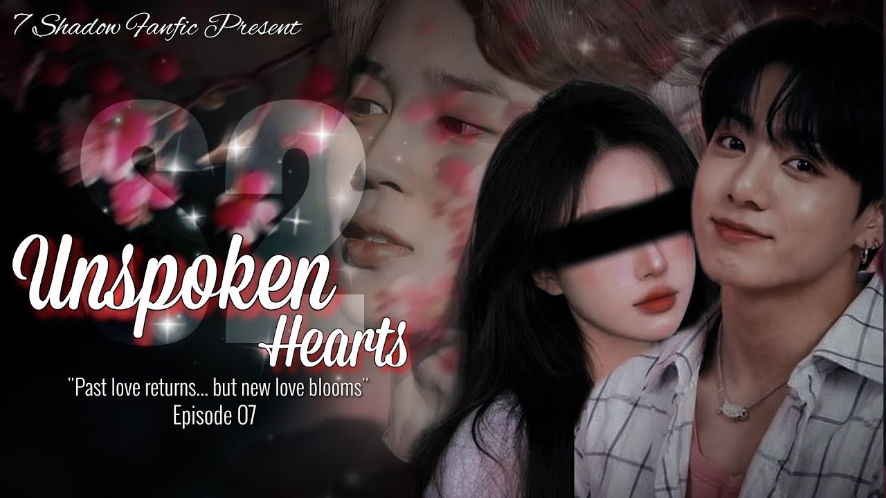 𝐔𝐧𝐬𝐩𝐨𝐤𝐞𝐧 𝐇𝐞𝐚𝐫𝐭𝐬 - 𝐄𝐩𝐢𝐬𝐨𝐝𝐞 𝟎𝟕 || 𝐒𝐞𝐚𝐬𝐨𝐧 𝟎𝟐 || 𝐉𝐞𝐨𝐧 𝐉𝐮𝐧𝐠𝐤𝐨𝐨𝐤 𝐅𝐚𝐧𝐟𝐢𝐜𝐭𝐢𝐨𝐧 || 𝟕 𝐒𝐡𝐚𝐝𝐨𝐰 𝐅𝐚𝐧𝐟𝐢𝐜 ||