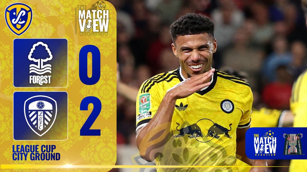 Instant Reaction: The Match View: Nottingham Forest 0 V 2 Leeds United EFL Cup