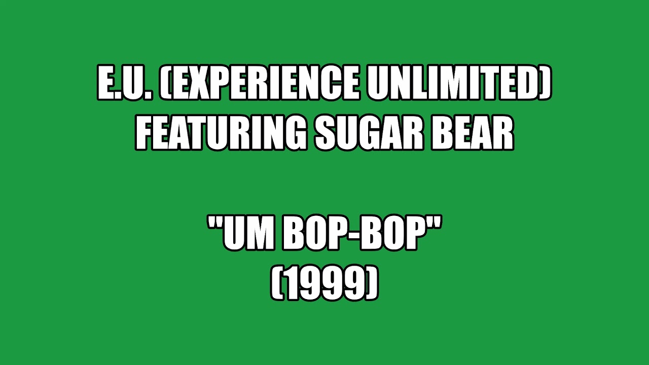 EU (Experience Unlimited) featuring Sugar Bear:   Um Bop-Bop (1999)
